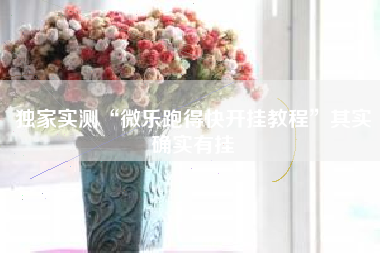 独家实测“微乐跑得快开挂教程”其实确实有挂