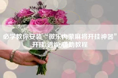 必学教你安装“微乐内蒙麻将开挂神器	”开挂(透视)辅助教程