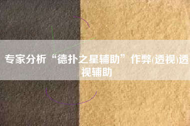 专家分析“德扑之星辅助	”作弊(透视)透视辅助