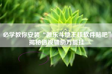 必学教你安装“微乐斗地主挂软件贴吧”揭秘透视辅助万能挂