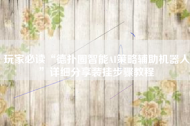 玩家必读“德扑圈智能AI策略辅助机器人	”详细分享装挂步骤教程