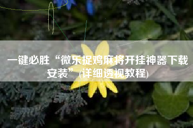 一键必胜“微乐捉鸡麻将开挂神器下载安装”(详细透视教程)