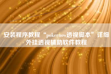 安装程序教程“pokernow透视脚本”详细外挂透视辅助软件教程