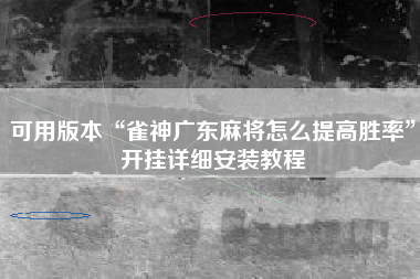 可用版本“雀神广东麻将怎么提高胜率	”开挂详细安装教程