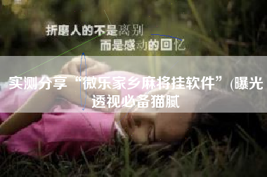 实测分享“微乐家乡麻将挂软件	”(曝光透视必备猫腻