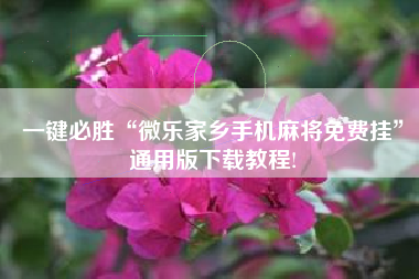 一键必胜“微乐家乡手机麻将免费挂	”通用版下载教程!