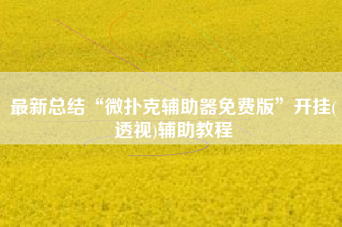 最新总结“微扑克辅助器免费版	”开挂(透视)辅助教程