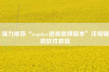 强力推荐“wepoker透视底牌脚本”详细辅助软件教程