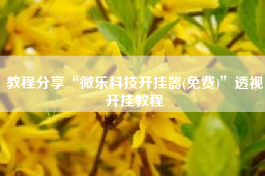 教程分享“微乐科技开挂器(免费)	”透视开挂教程
