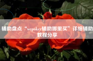辅助盘点“wepoker辅助哪里买	”详细辅助教程分享