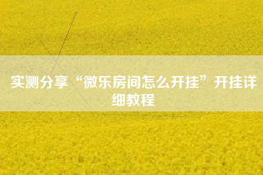 实测分享“微乐房间怎么开挂	”开挂详细教程