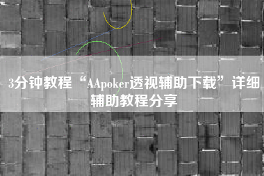 3分钟教程“AApoker透视辅助下载	”详细辅助教程分享