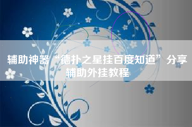 辅助神器“德扑之星挂百度知道”分享辅助外挂教程