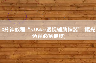 3分钟教程“AAPoker透视辅助神器”(曝光透视必备猫腻)